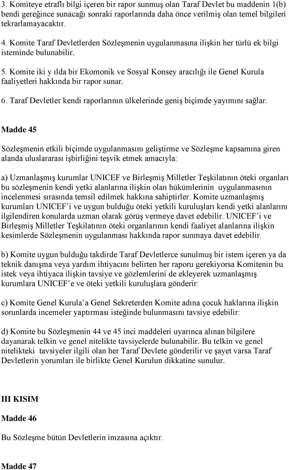 Komite iki y ılda bir Ekomonik ve Sosyal Konsey aracılığı ile Genel Kurula faaliyetleri hakkında bir rapor sunar. 6. Taraf Devletler kendi raporlarının ülkelerinde geniş biçimde yayımını sağlar.