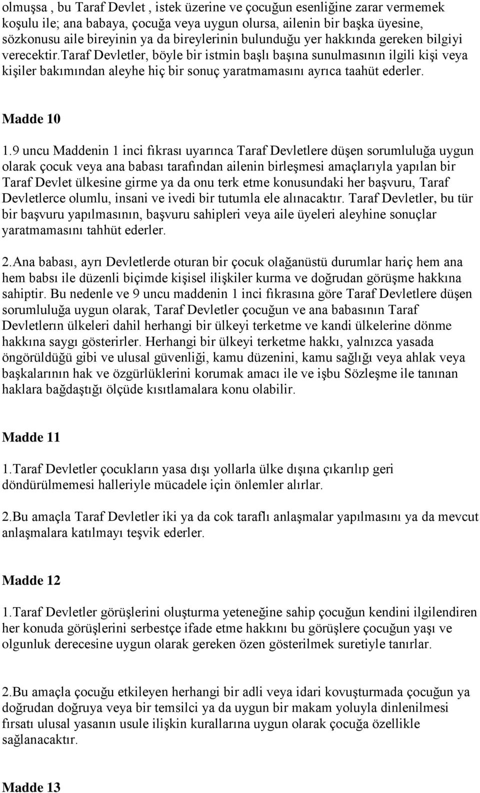 taraf Devletler, böyle bir istmin başlı başına sunulmasının ilgili kişi veya kişiler bakımından aleyhe hiç bir sonuç yaratmamasını ayrıca taahüt ederler. Madde 10 1.