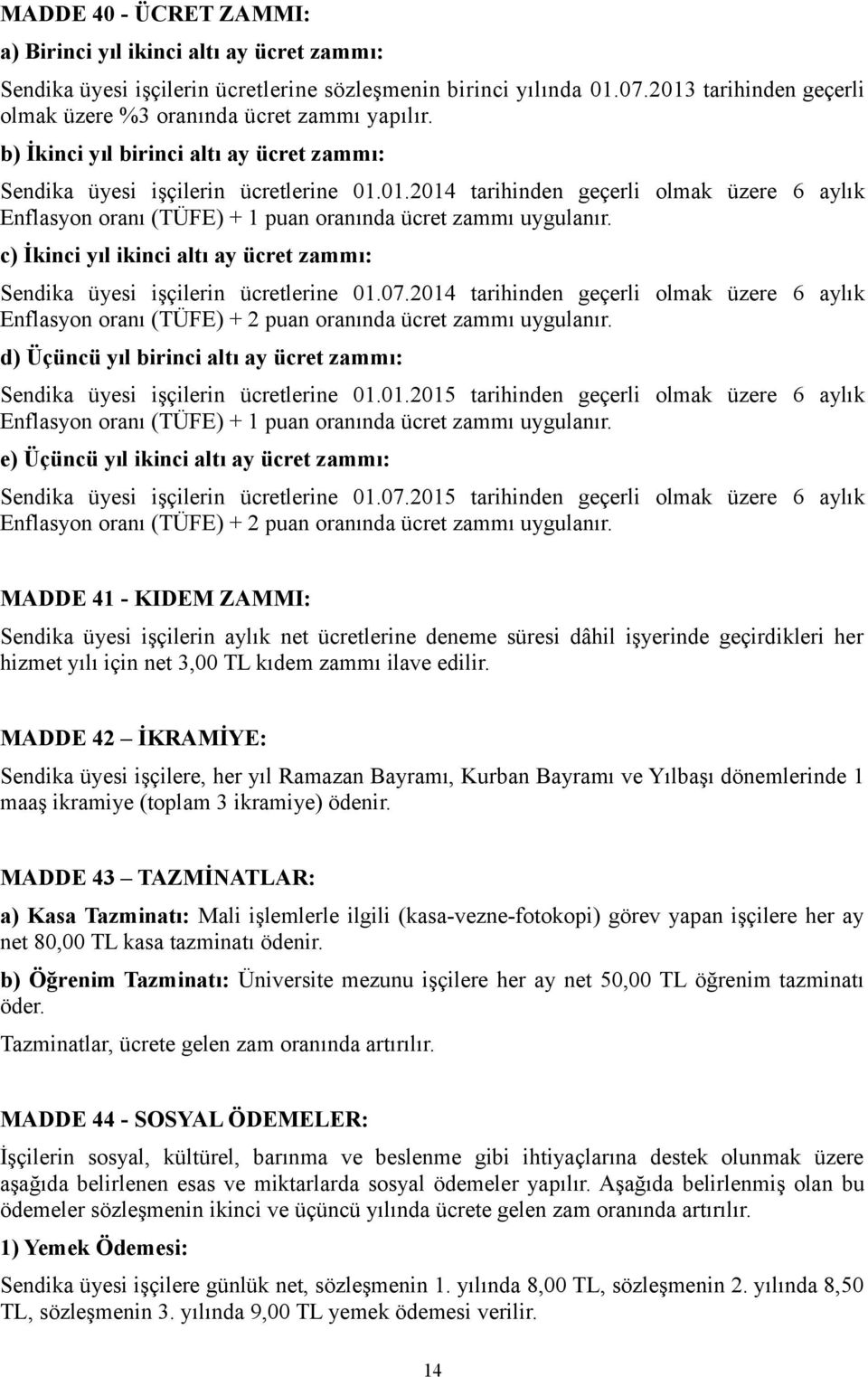 c) İkinci yıl ikinci altı ay ücret zammı: Sendika üyesi işçilerin ücretlerine 01.07.2014 tarihinden geçerli olmak üzere 6 aylık Enflasyon oranı (TÜFE) + 2 puan oranında ücret zammı uygulanır.