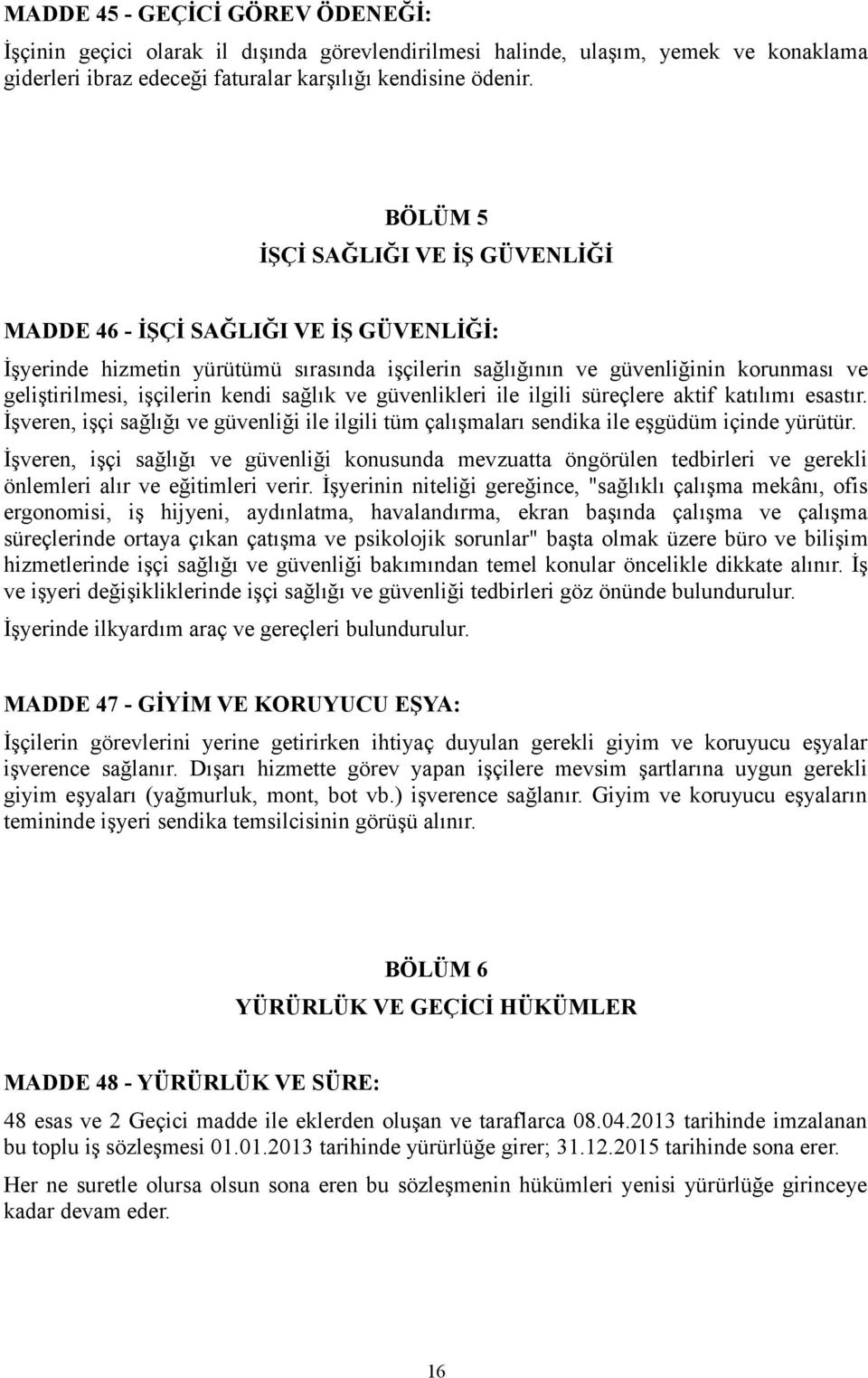 sağlık ve güvenlikleri ile ilgili süreçlere aktif katılımı esastır. İşveren, işçi sağlığı ve güvenliği ile ilgili tüm çalışmaları sendika ile eşgüdüm içinde yürütür.