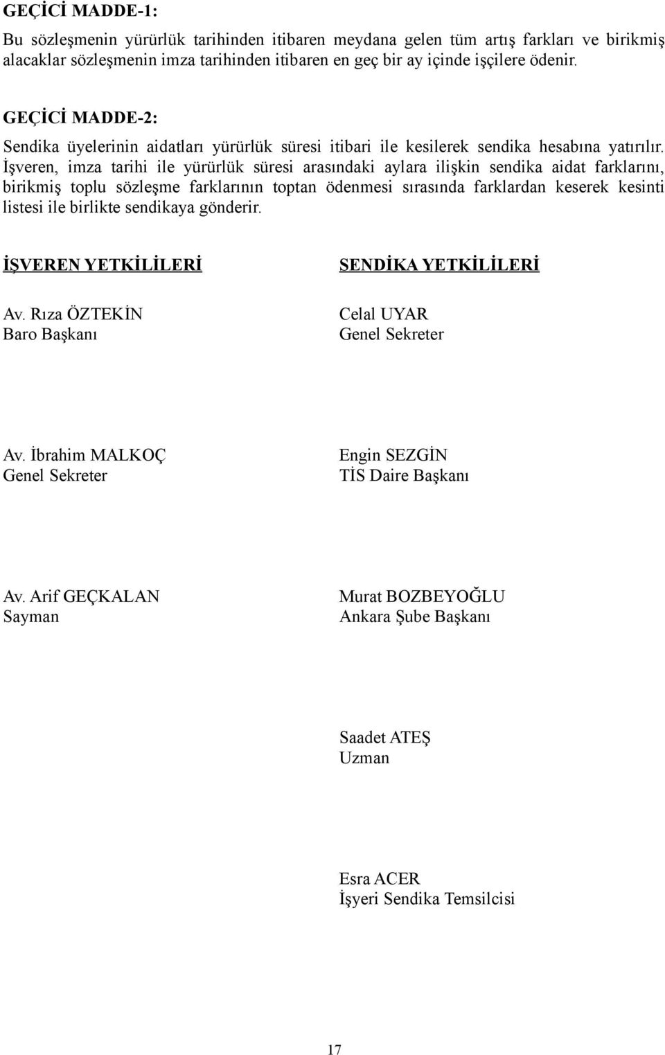 İşveren, imza tarihi ile yürürlük süresi arasındaki aylara ilişkin sendika aidat farklarını, birikmiş toplu sözleşme farklarının toptan ödenmesi sırasında farklardan keserek kesinti listesi ile