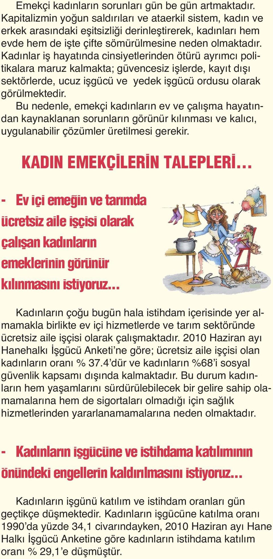 Kadınlar iş hayatında cinsiyetlerinden ötürü ayrımcı politikalara maruz kalmakta; güvencesiz işlerde, kayıt dışı sektörlerde, ucuz işgücü ve yedek işgücü ordusu olarak görülmektedir.