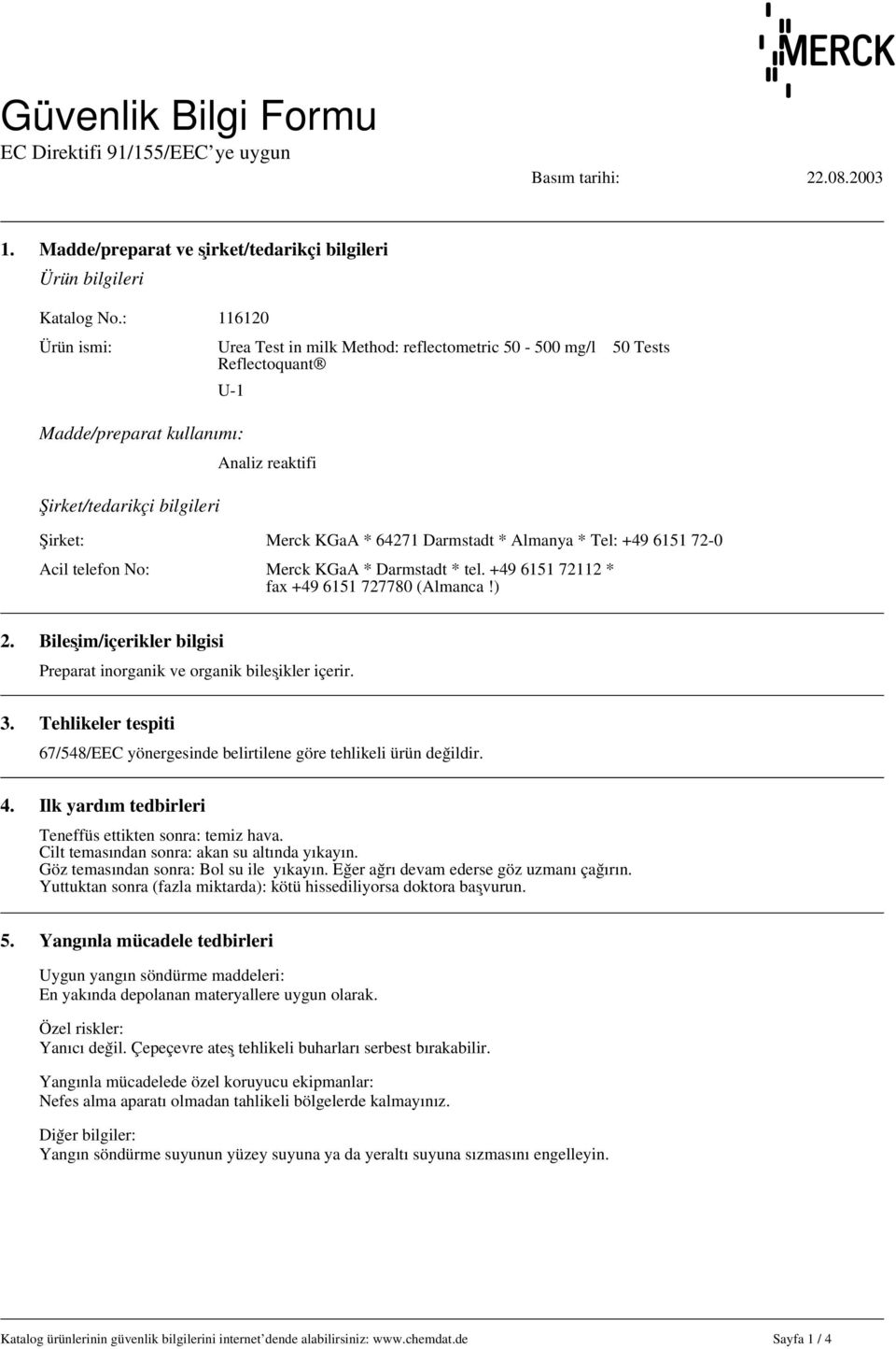 72-0 Acil telefon No: Merck KGaA * Darmstadt * tel. +49 6151 72112 * fax +49 6151 727780 (Almanca!) 2. Bileşim/içerikler bilgisi Preparat inorganik ve organik bileşikler içerir. 3.