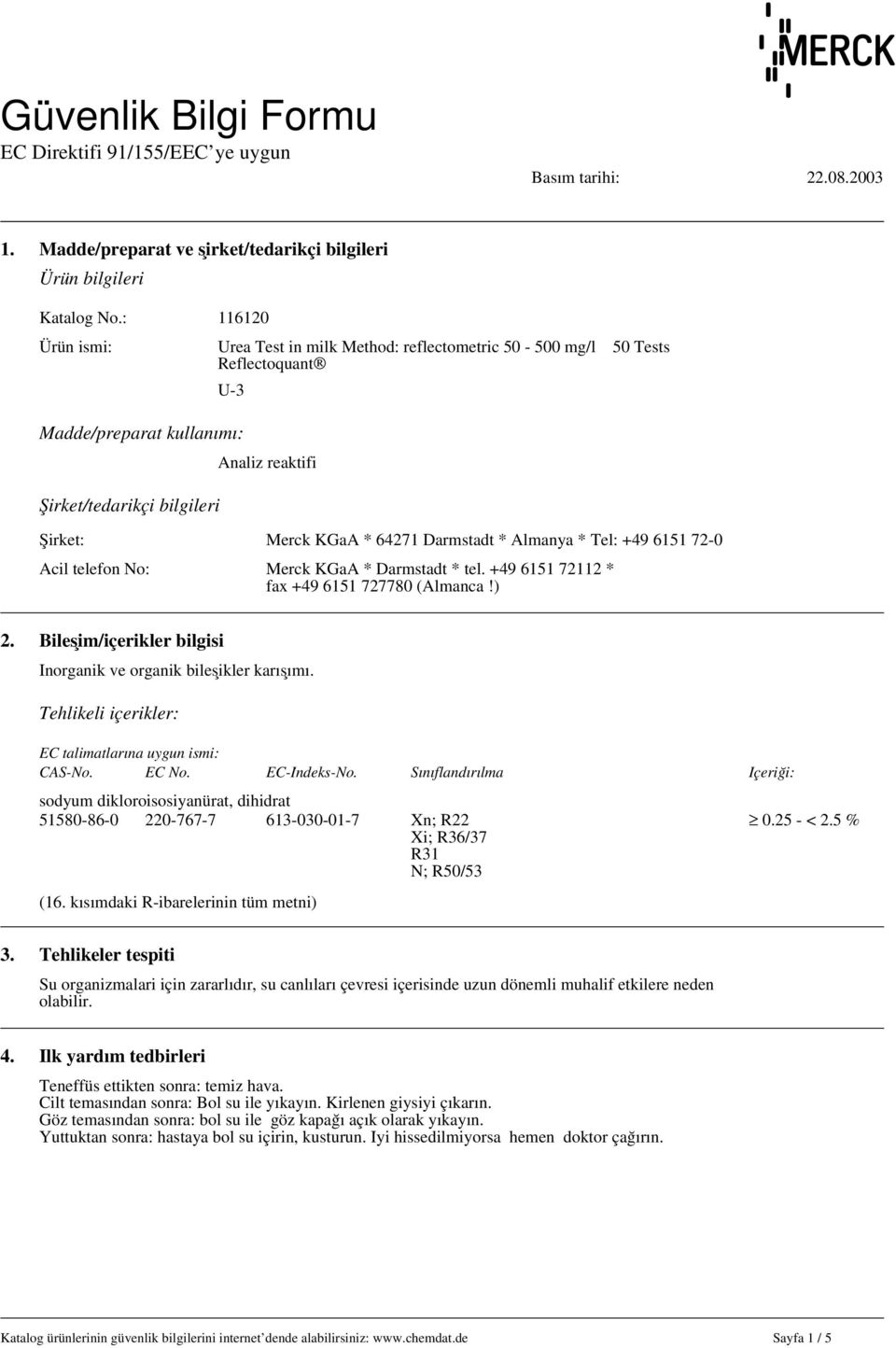 Acil telefon No: Merck KGaA * Darmstadt * tel. +49 6151 72112 * fax +49 6151 727780 (Almanca!) 2. Bileşim/içerikler bilgisi İnorganik ve organik bileşikler karışımı.