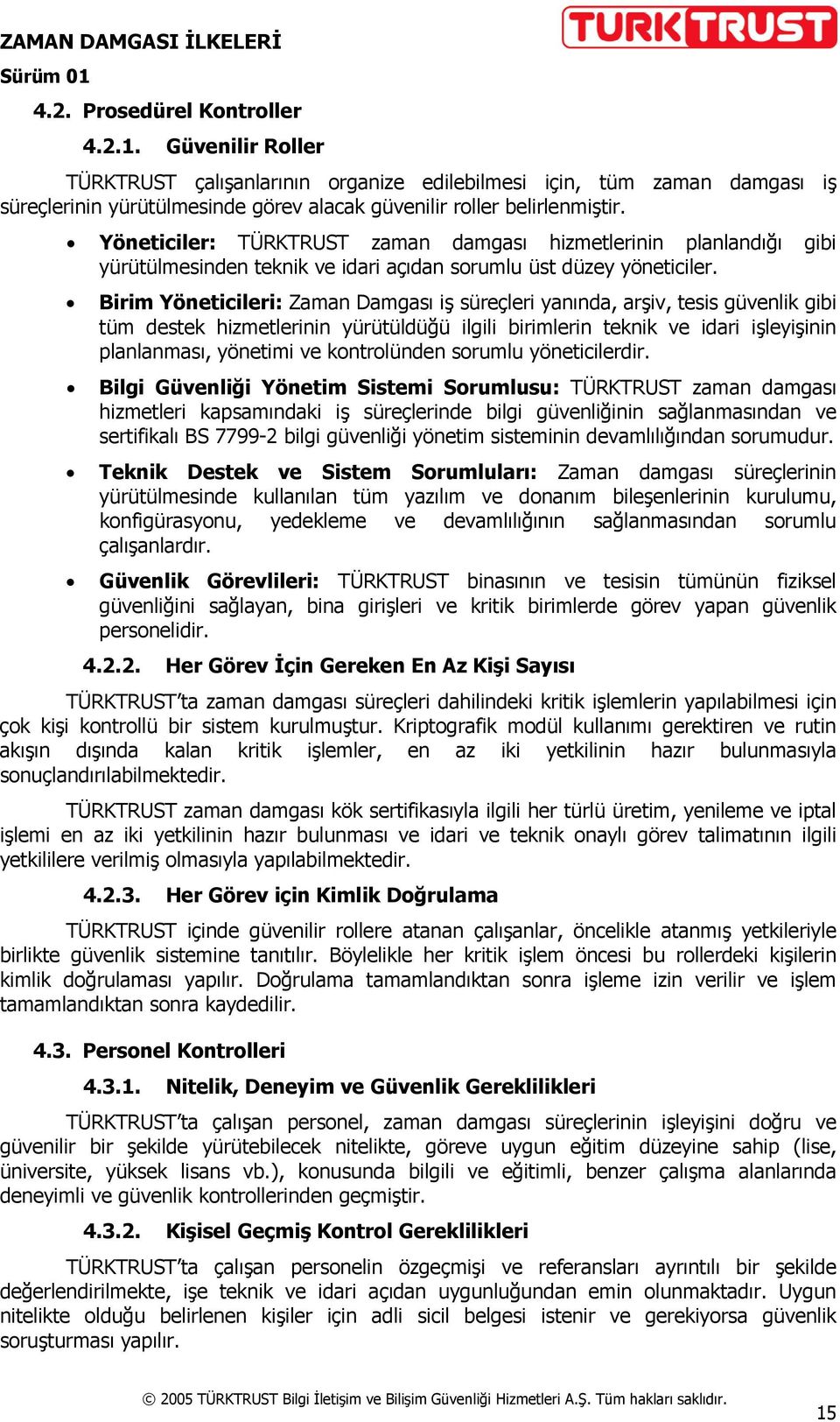 Birim Yöneticileri: Zaman Damgası iş süreçleri yanında, arşiv, tesis güvenlik gibi tüm destek hizmetlerinin yürütüldüğü ilgili birimlerin teknik ve idari işleyişinin planlanması, yönetimi ve