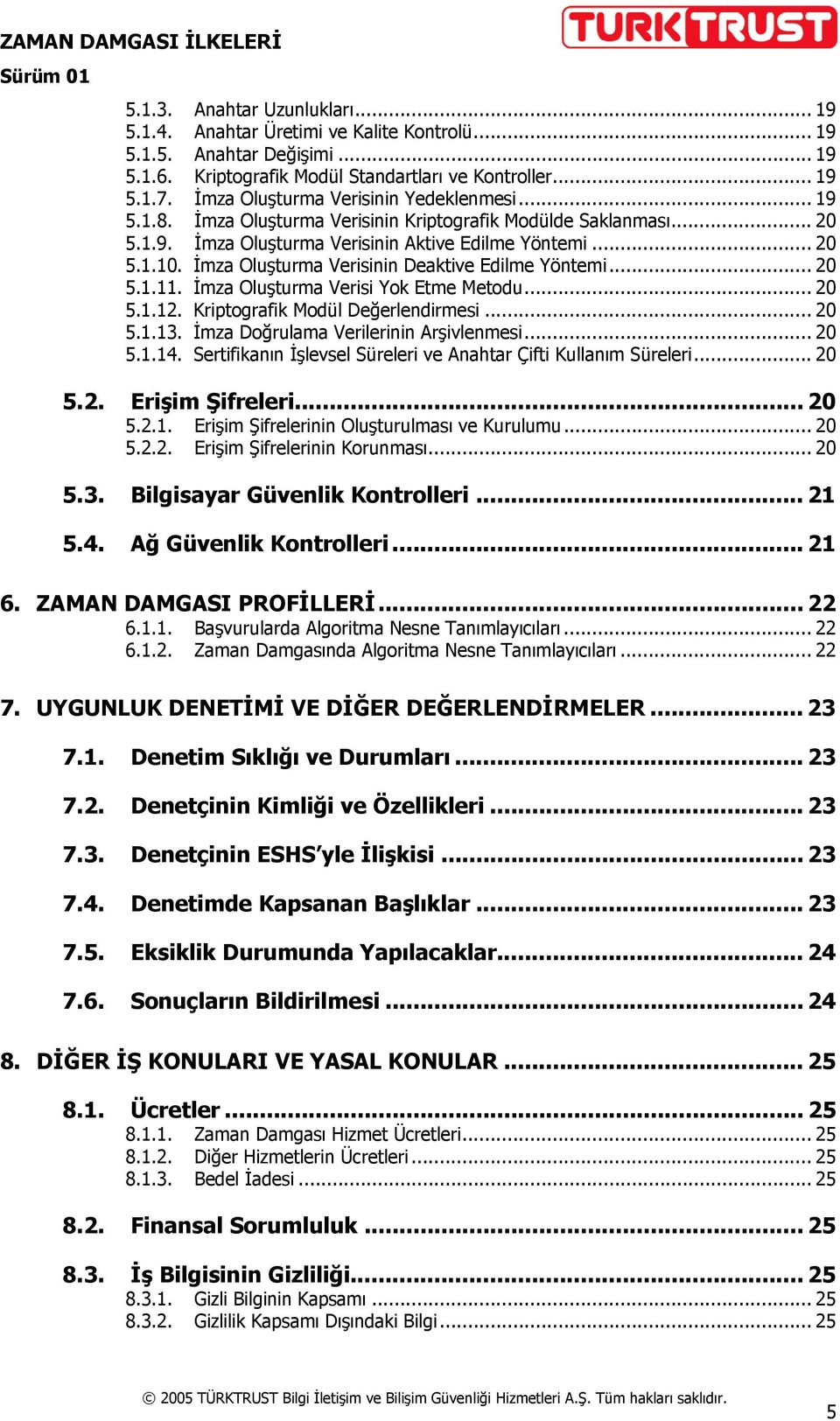 İmza Oluşturma Verisinin Deaktive Edilme Yöntemi... 20 5.1.11. İmza Oluşturma Verisi Yok Etme Metodu... 20 5.1.12. Kriptografik Modül Değerlendirmesi... 20 5.1.13.