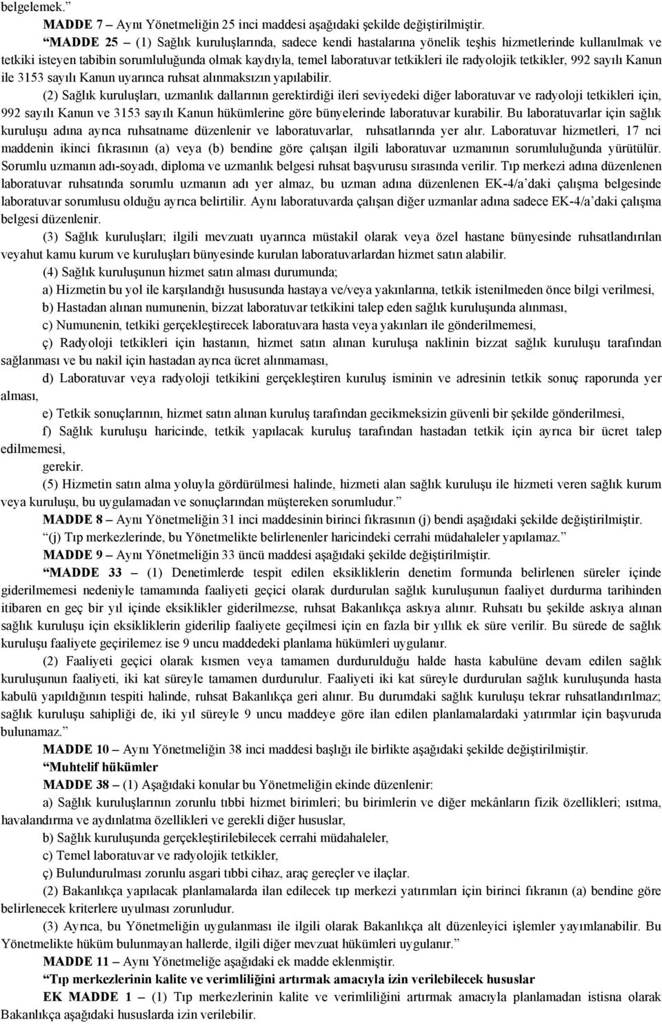 radyolojik tetkikler, 992 sayılı Kanun ile 3153 sayılı Kanun uyarınca ruhsat alınmaksızın yapılabilir.