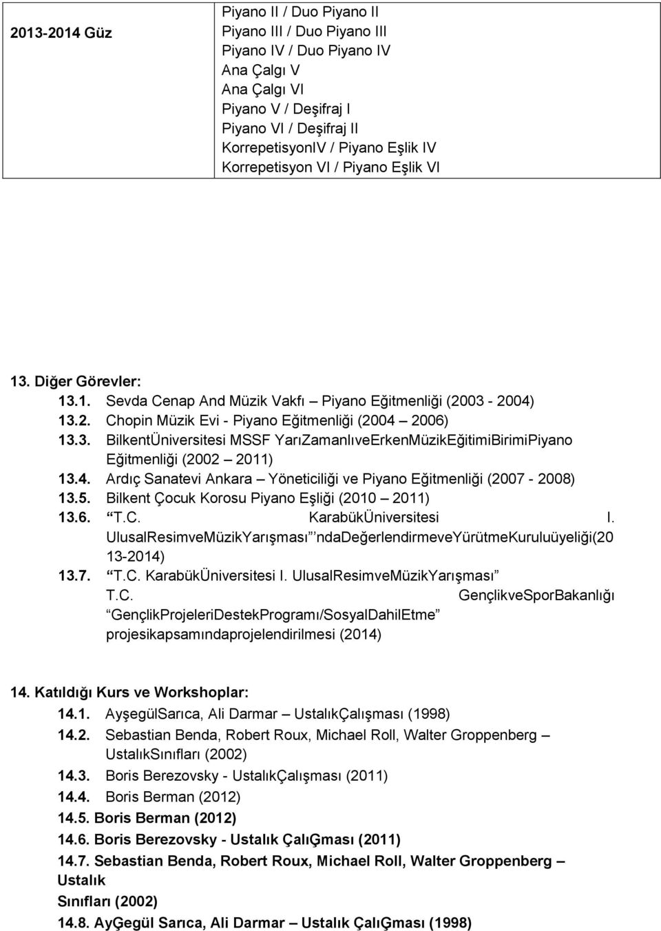 4. Ardıç Sanatevi Ankara Yöneticiliği ve Piyano Eğitmenliği (2007-2008) 13.5. Bilkent Çocuk Korosu Piyano EĢliği (2010 2011) 13.6. T.C. KarabükÜniversitesi I.