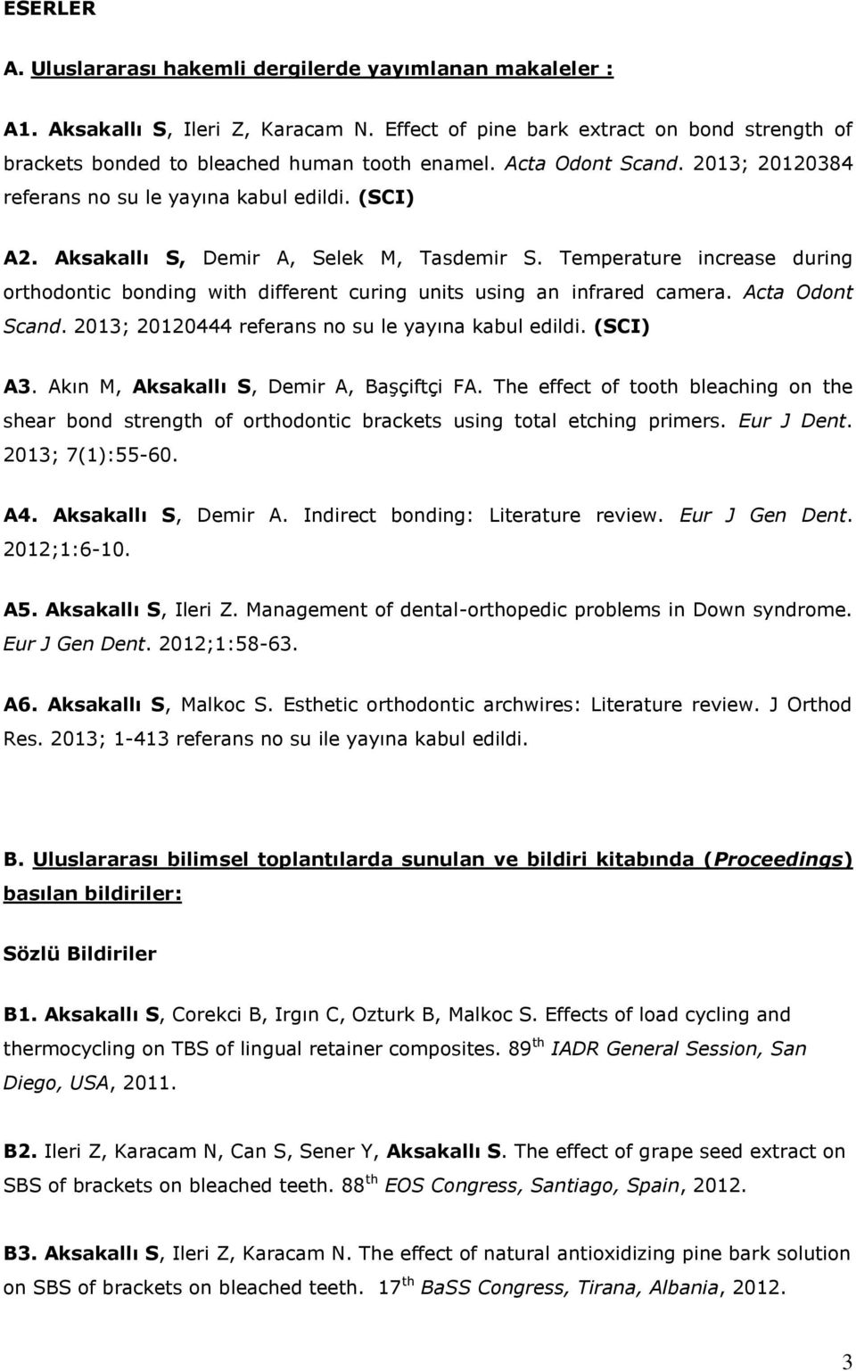 Temperature increase during orthodontic bonding with different curing units using an infrared camera. Acta Odont Scand. 2013; 20120444 referans no su le yayına kabul edildi. (SCI) A3.