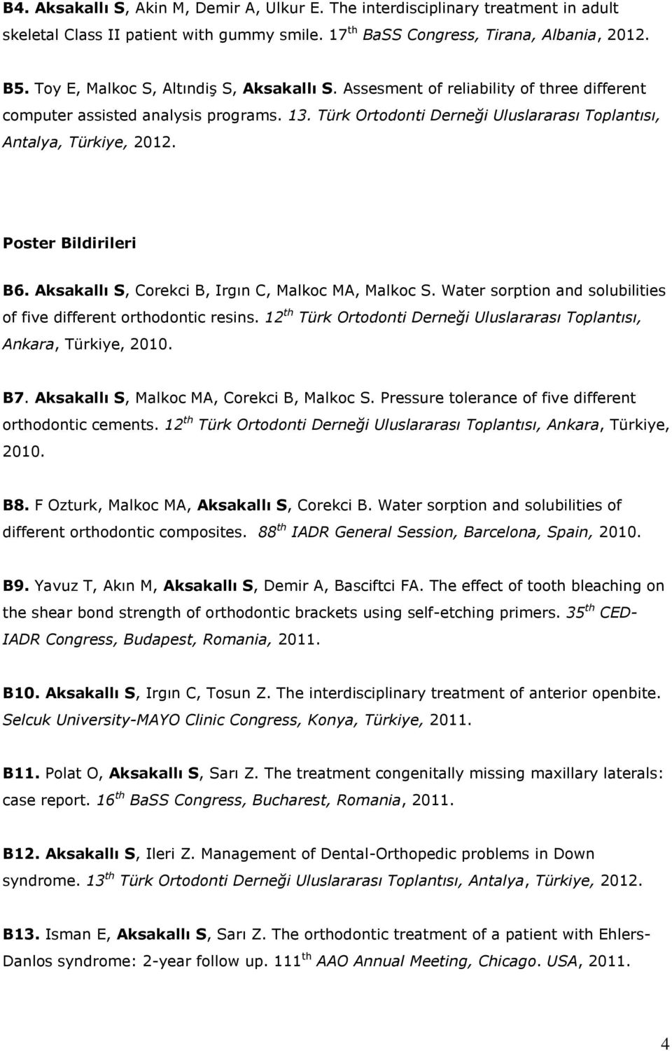 Poster Bildirileri B6. Aksakallı S, Corekci B, Irgın C, Malkoc MA, Malkoc S. Water sorption and solubilities of five different orthodontic resins.