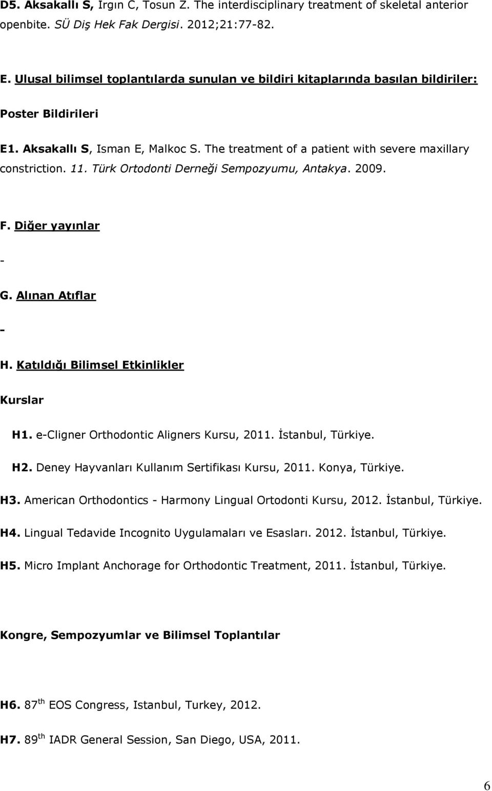 11. Türk Ortodonti Derneği Sempozyumu, Antakya. 2009. F. Diğer yayınlar G. Alınan Atıflar H. Katıldığı Bilimsel Etkinlikler Kurslar H1. ecligner Orthodontic Aligners Kursu, 2011. İstanbul, Türkiye.