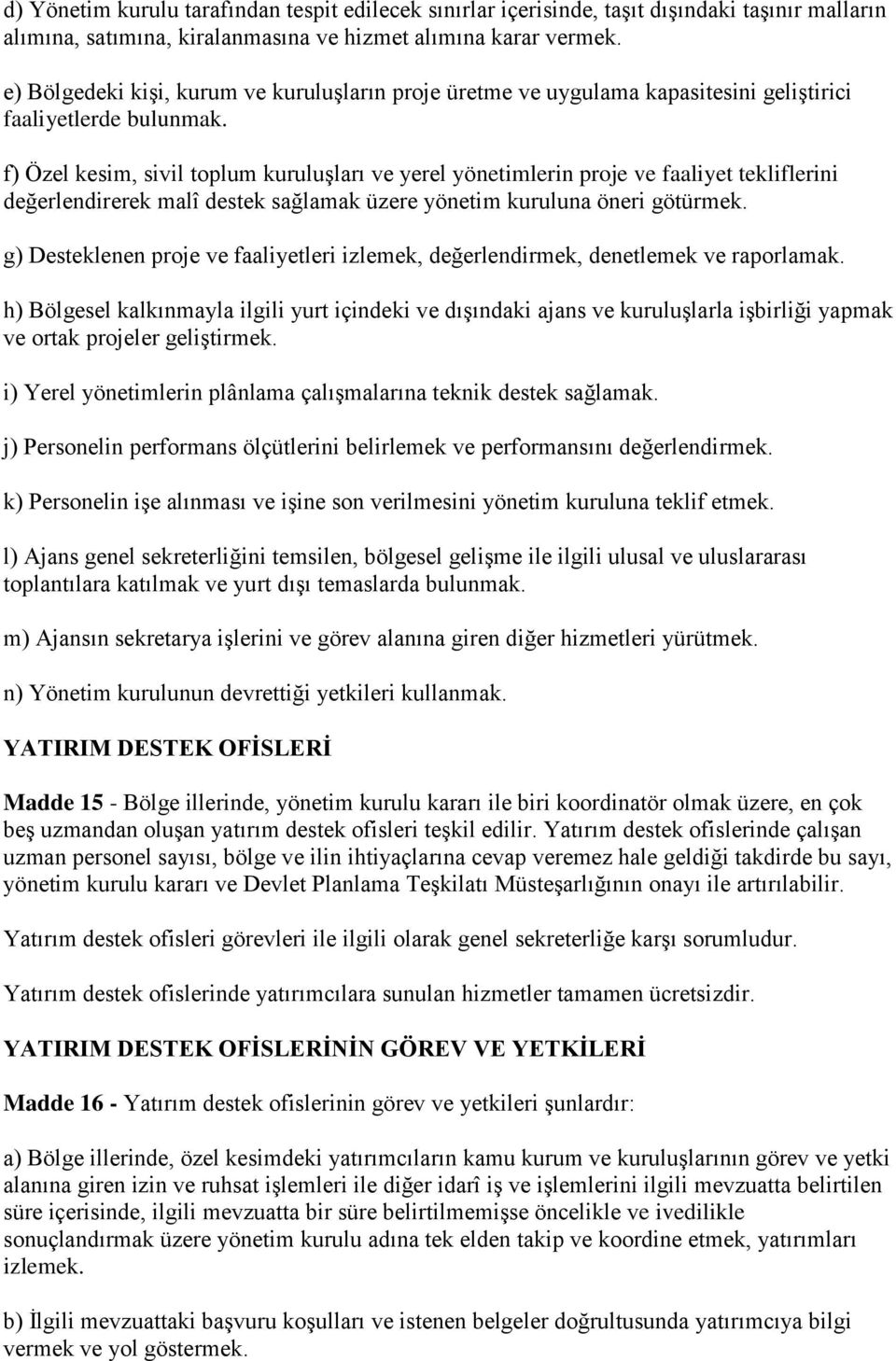 f) Özel kesim, sivil toplum kuruluşları ve yerel yönetimlerin proje ve faaliyet tekliflerini değerlendirerek malî destek sağlamak üzere yönetim kuruluna öneri götürmek.