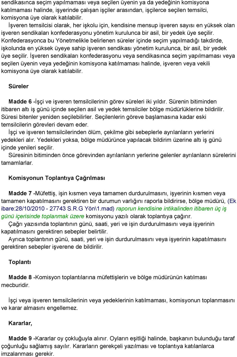 Konfederasyonca bu Yönetmelikle belirlenen süreler içinde seçim yapılmadığı takdirde, işkolunda en yüksek üyeye sahip işveren sendikası yönetim kurulunca, bir asil, bir yedek üye seçilir.