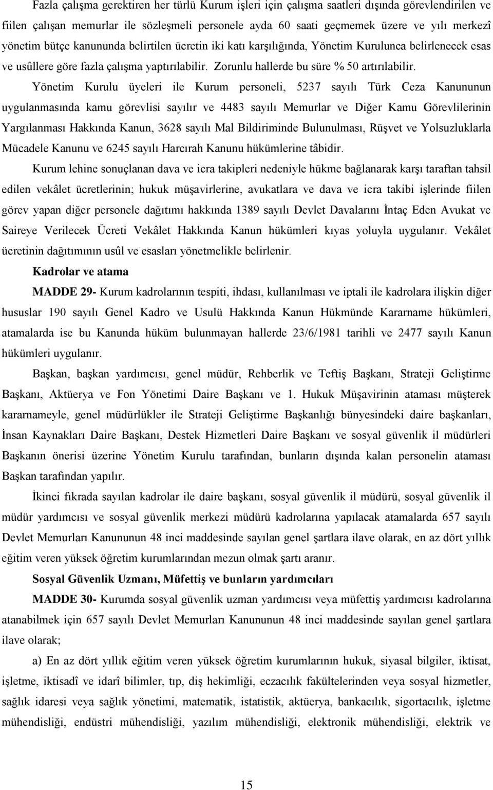 Yönetim Kurulu üyeleri ile Kurum personeli, 5237 sayılı Türk Ceza Kanununun uygulanmasında kamu görevlisi sayılır ve 4483 sayılı Memurlar ve Diğer Kamu Görevlilerinin Yargılanması Hakkında Kanun,