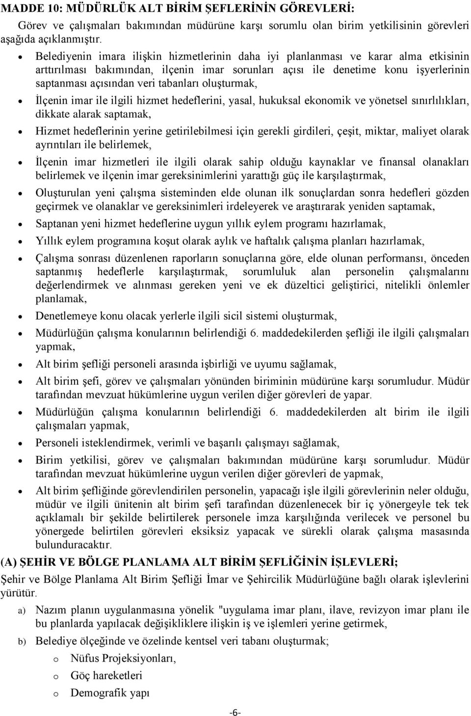 tabanları luşturmak, İlçenin imar ile ilgili hizmet hedeflerini, yasal, hukuksal eknmik ve yönetsel sınırlılıkları, dikkate alarak saptamak, Hizmet hedeflerinin yerine getirilebilmesi için gerekli