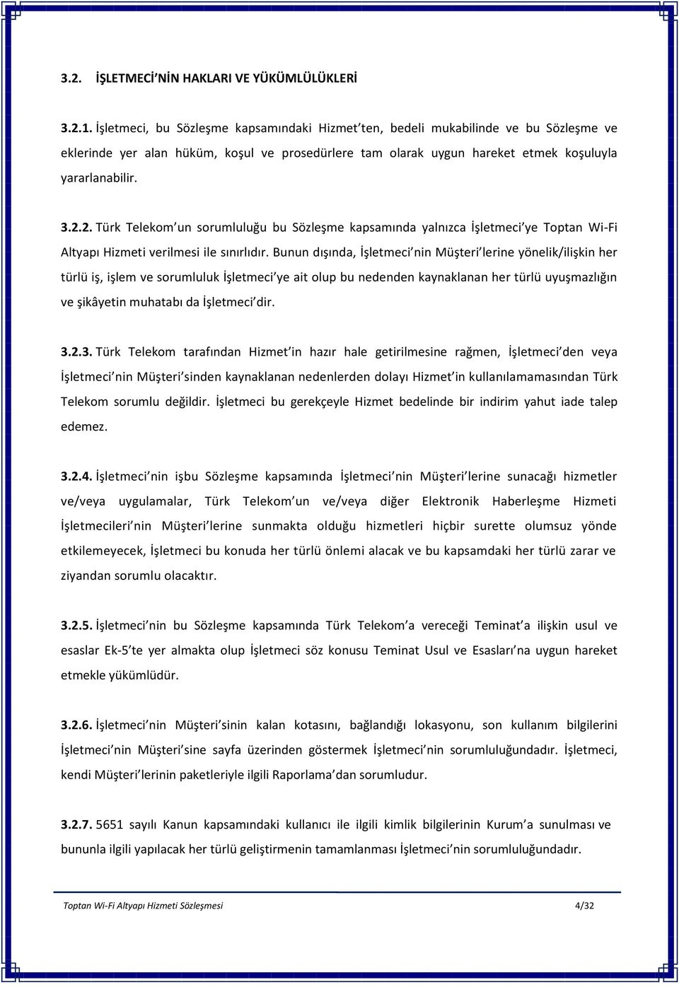 2. Türk Telekom un sorumluluğu bu Sözleşme kapsamında yalnızca İşletmeci ye Toptan Wi-Fi Altyapı Hizmeti verilmesi ile sınırlıdır.