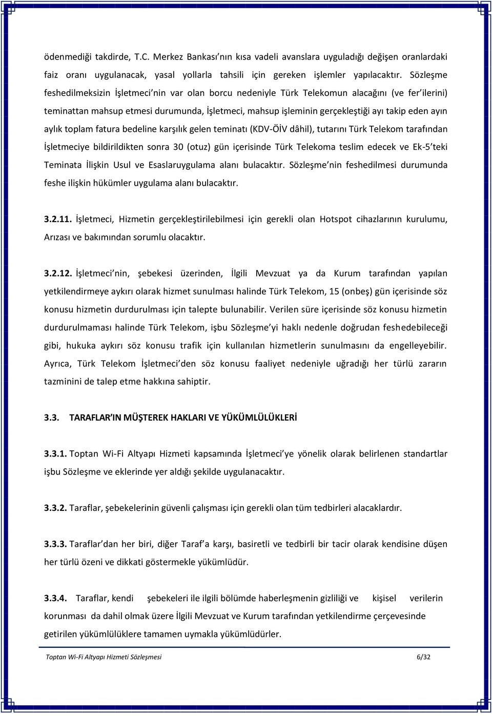 ayın aylık toplam fatura bedeline karşılık gelen teminatı (KDV-ÖİV dâhil), tutarını Türk Telekom tarafından İşletmeciye bildirildikten sonra 30 (otuz) gün içerisinde Türk Telekoma teslim edecek ve