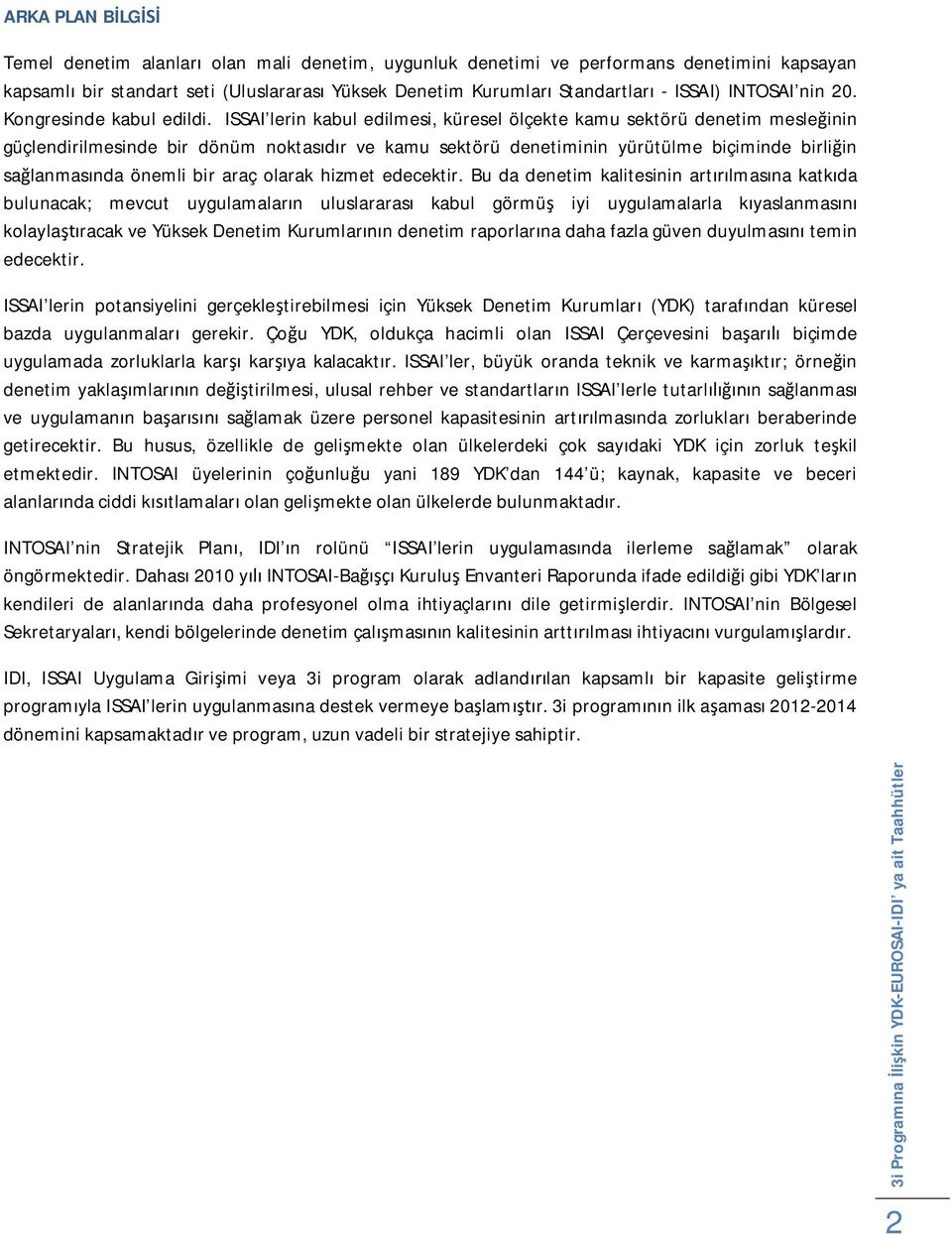 ISSAI lerin kabul edilmesi, küresel ölçekte kamu sektörü denetim mesleğinin güçlendirilmesinde bir dönüm noktasıdır ve kamu sektörü denetiminin yürütülme biçiminde birliğin sağlanmasında önemli bir