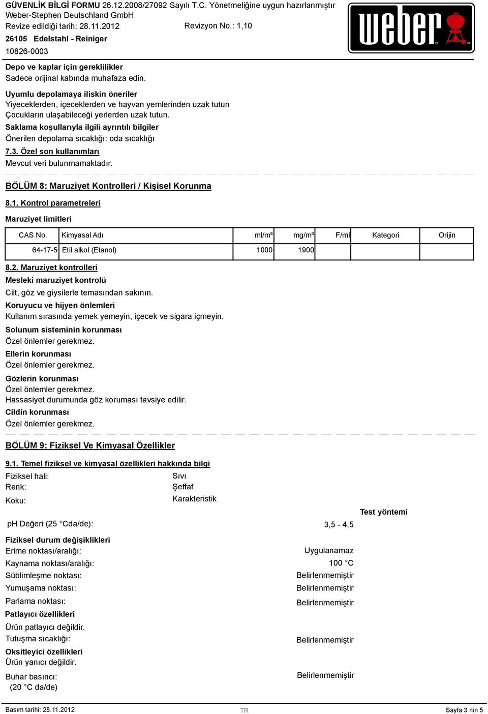 Saklama koşullarıyla ilgili ayrıntılı bilgiler Önerilen depolama sıcaklığı: oda sıcaklığı 7.3. Özel son kullanımları BÖLÜM 8: Maruziyet Kontrolleri / Kişisel Korunma 8.1.