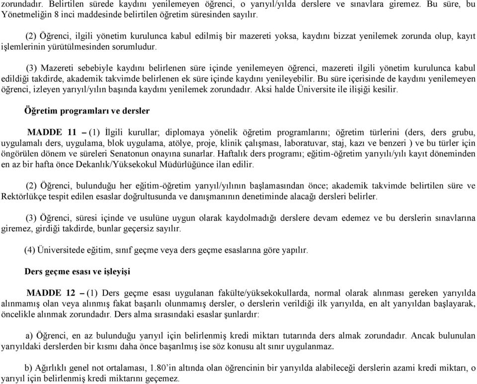 (3) Mazereti sebebiyle kaydını belirlenen süre içinde yenilemeyen öğrenci, mazereti ilgili yönetim kurulunca kabul edildiği takdirde, akademik takvimde belirlenen ek süre içinde kaydını yenileyebilir.