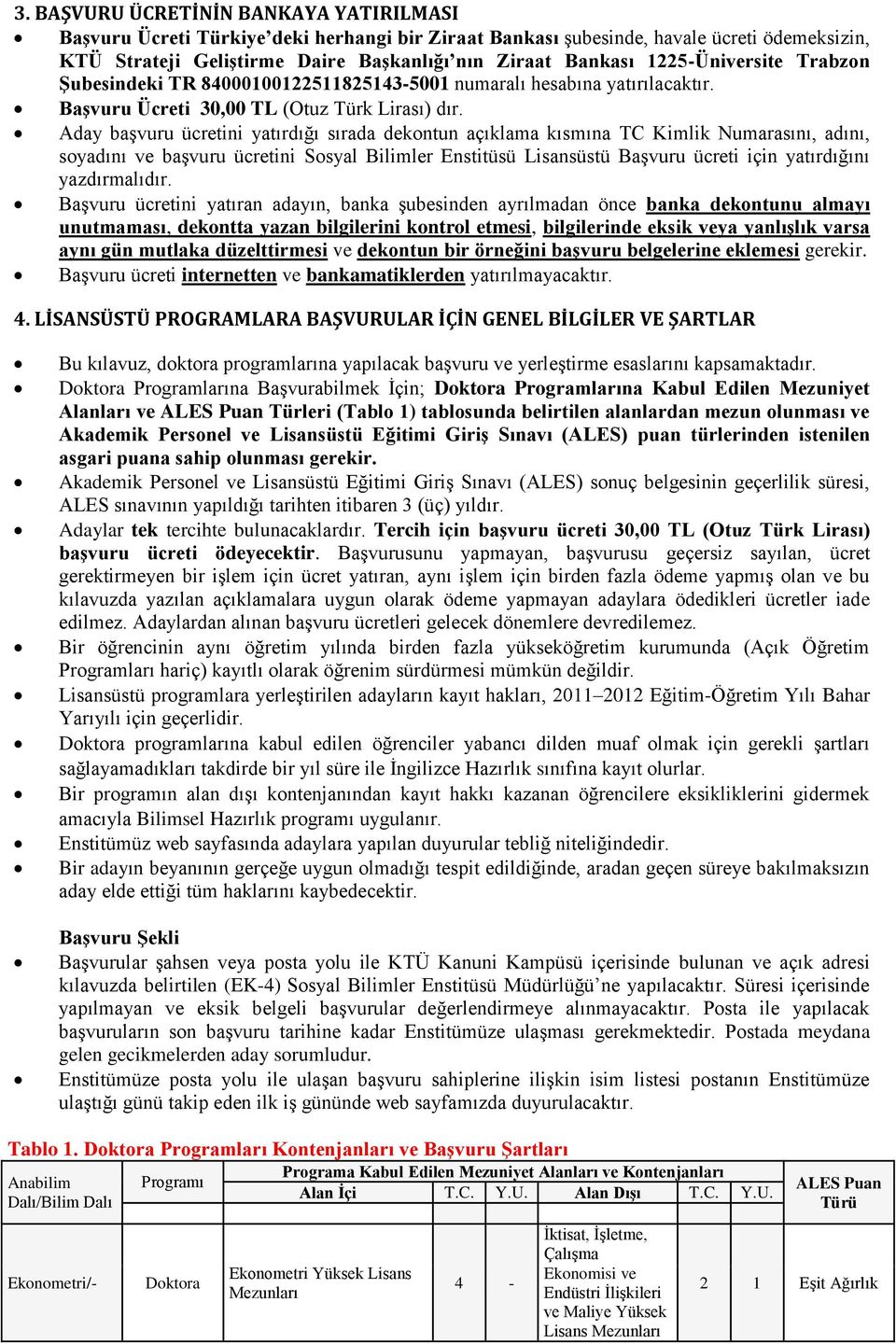 Aday başvuru ücretini yatırdığı sırada dekontun açıklama kısmına TC Kimlik Numarasını, adını, soyadını ve başvuru ücretini Sosyal Bilimler Enstitüsü Lisansüstü Başvuru ücreti için yatırdığını