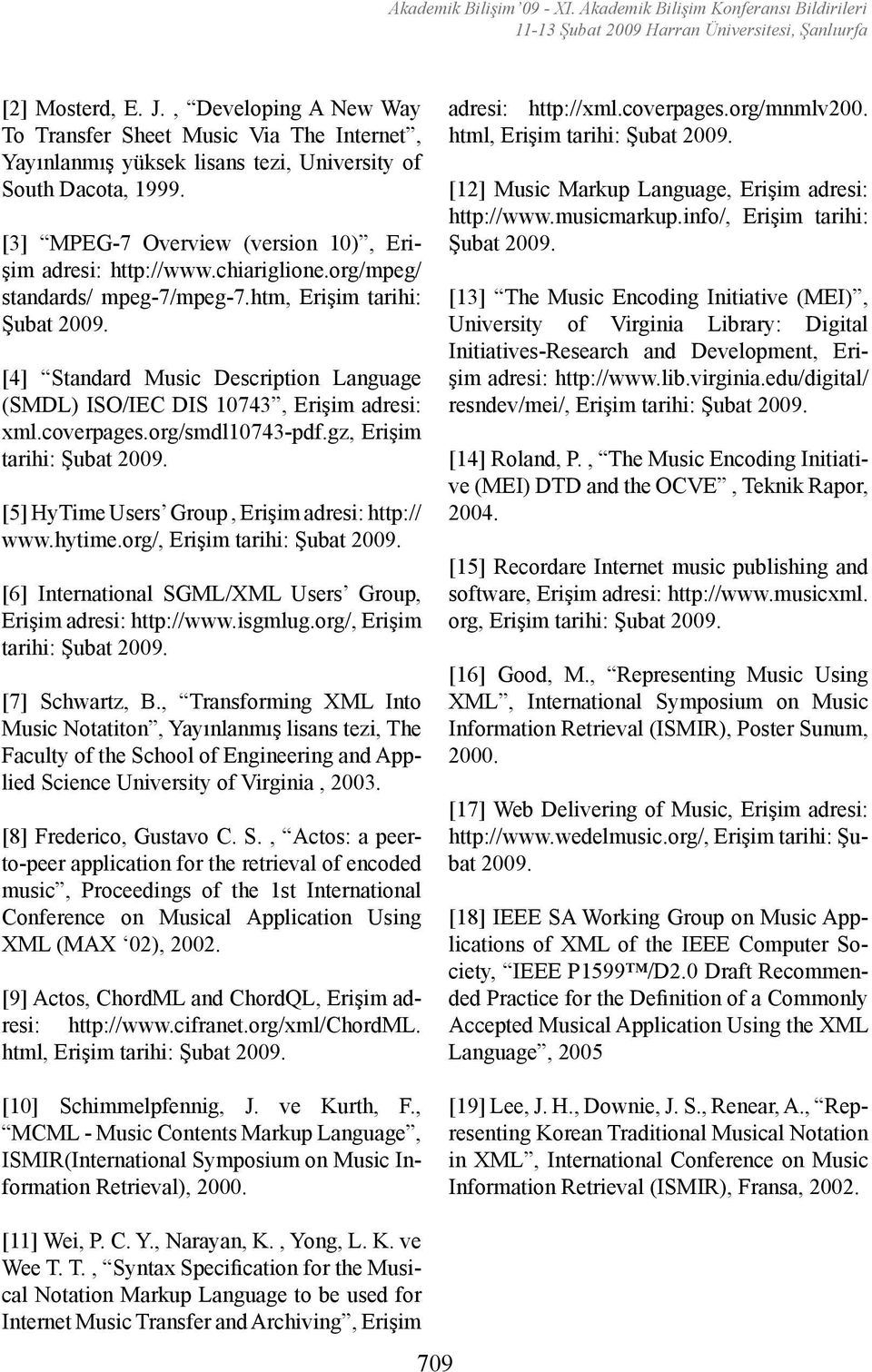 [4] Standard Music Description Language (SMDL) ISO/IEC DIS 10743, Erişim adresi: xml.coverpages.org/smdl10743-pdf.gz, Erişim tarihi: Şubat 2009. [5] HyTime Users Group, Erişim adresi: http:// www.