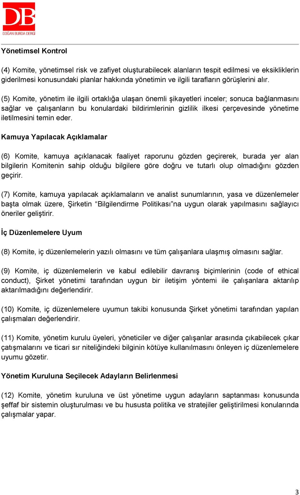 (5) Komite, yönetim ile ilgili ortaklığa ulaşan önemli şikayetleri inceler; sonuca bağlanmasını sağlar ve çalışanların bu konulardaki bildirimlerinin gizlilik ilkesi çerçevesinde yönetime