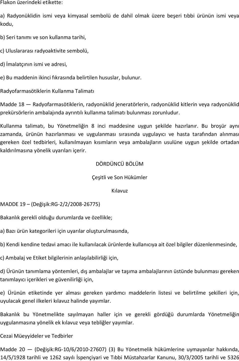 Radyofarmasötiklerin Kullanma Talimatı Madde 18 Radyofarmasötiklerin, radyonüklid jeneratörlerin, radyonüklid kitlerin veya radyonüklid prekürsörlerin ambalajında ayrıntılı kullanma talimatı