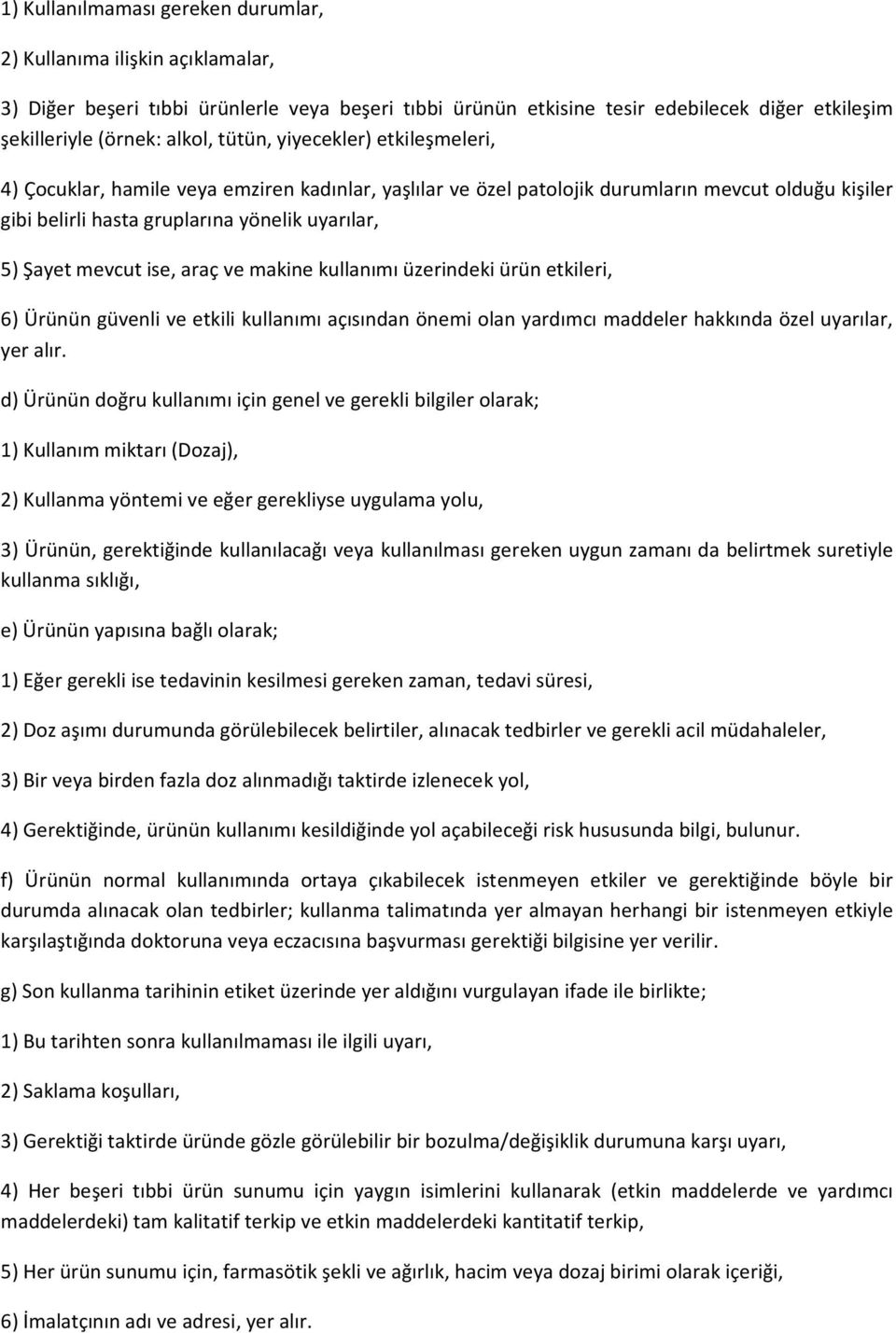 mevcut ise, araç ve makine kullanımı üzerindeki ürün etkileri, 6) Ürünün güvenli ve etkili kullanımı açısından önemi olan yardımcı maddeler hakkında özel uyarılar, yer alır.