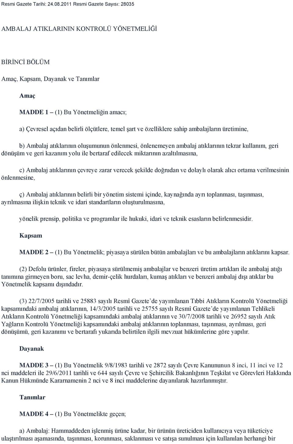 temel şart ve özelliklere sahip ambalajların üretimine, b) Ambalaj atıklarının oluşumunun önlenmesi, önlenemeyen ambalaj atıklarının tekrar kullanım, geri dönüşüm ve geri kazanım yolu ile bertaraf