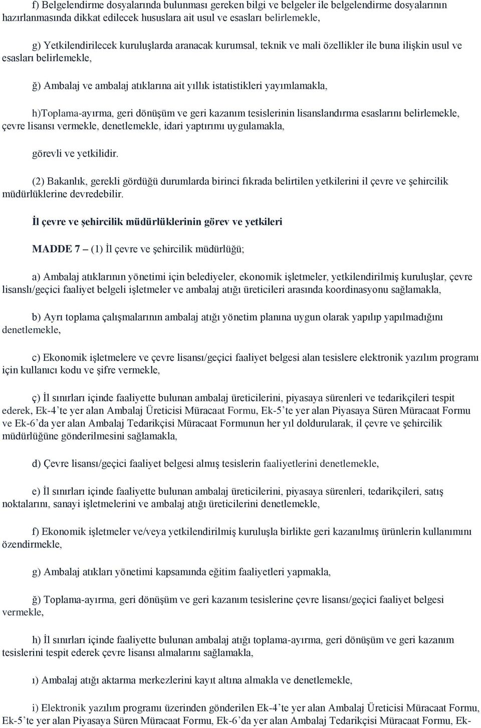 geri dönüşüm ve geri kazanım tesislerinin lisanslandırma esaslarını belirlemekle, çevre lisansı vermekle, denetlemekle, idari yaptırımı uygulamakla, görevli ve yetkilidir.