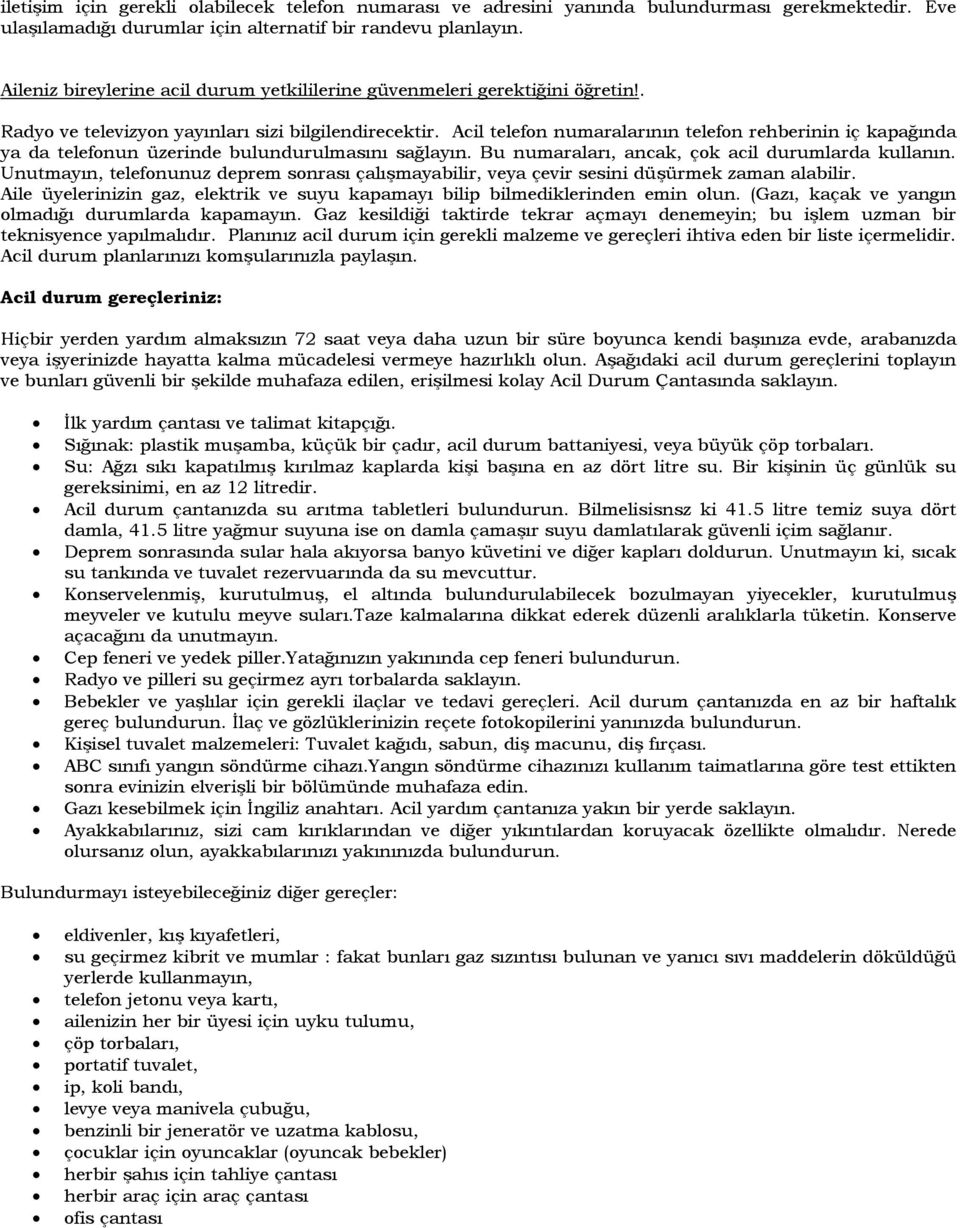 Acil telefon numaralarının telefon rehberinin iç kapağında ya da telefonun üzerinde bulundurulmasını sağlayın. Bu numaraları, ancak, çok acil durumlarda kullanın.