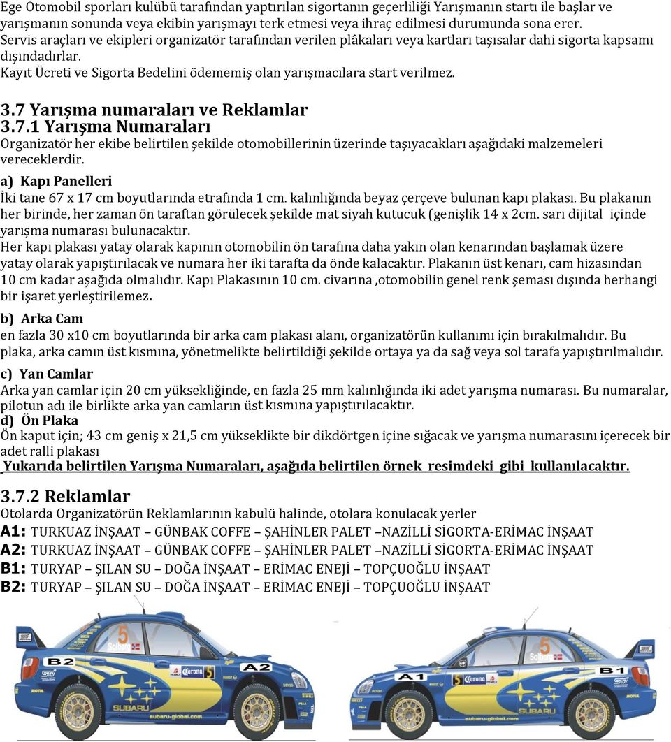 Kayıt Ücreti ve Sigorta Bedelini ödememiş olan yarışmacılara start verilmez. 3.7 