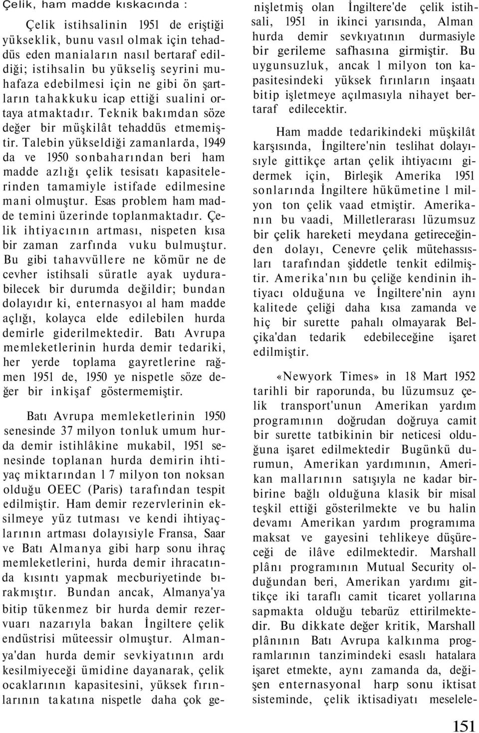 Talebin yükseldiği zamanlarda, 1949 da ve 1950 sonbaharından beri ham madde azlığı çelik tesisatı kapasitelerinden tamamiyle istifade edilmesine mani olmuştur.