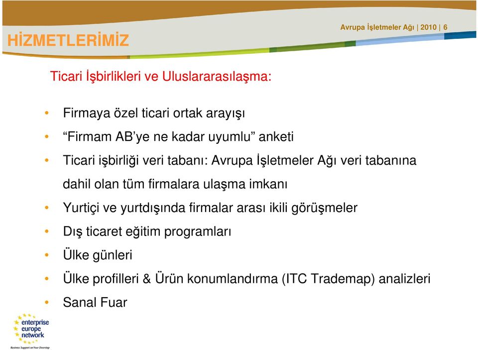 tabanına dahil olan tüm firmalara ulaşma imkanı Yurtiçi ve yurtdışında firmalar arası ikili görüşmeler Dış