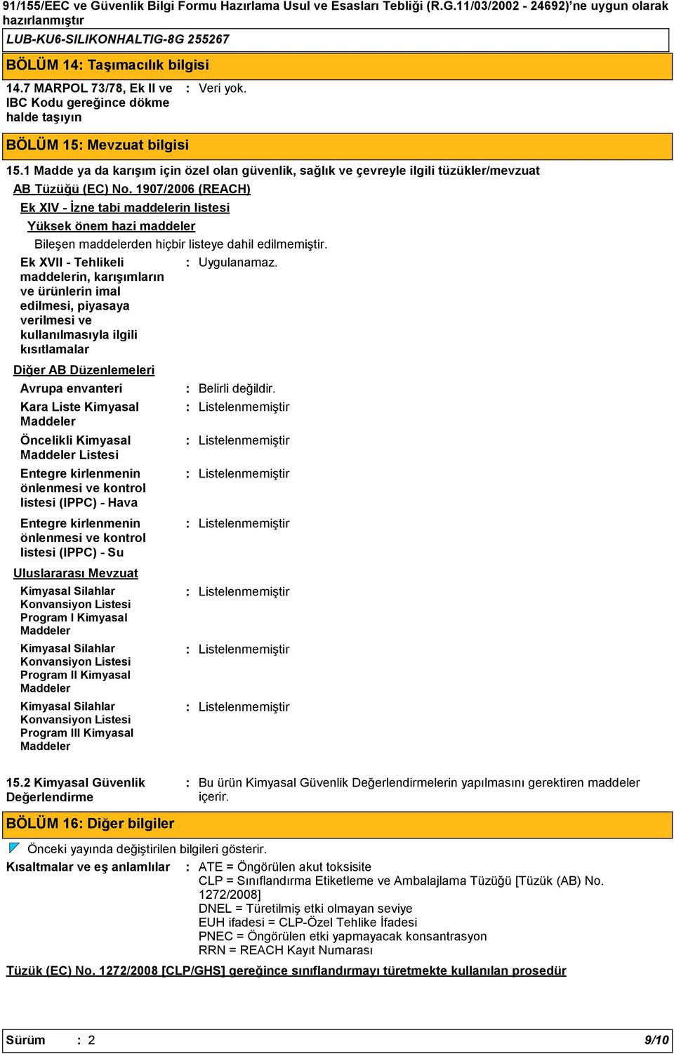 1907/2006 (REACH) Ek XIV İzne tabi maddelerin listesi Yüksek önem hazi maddeler Bileşen maddelerden hiçbir listeye dahil edilmemiştir.