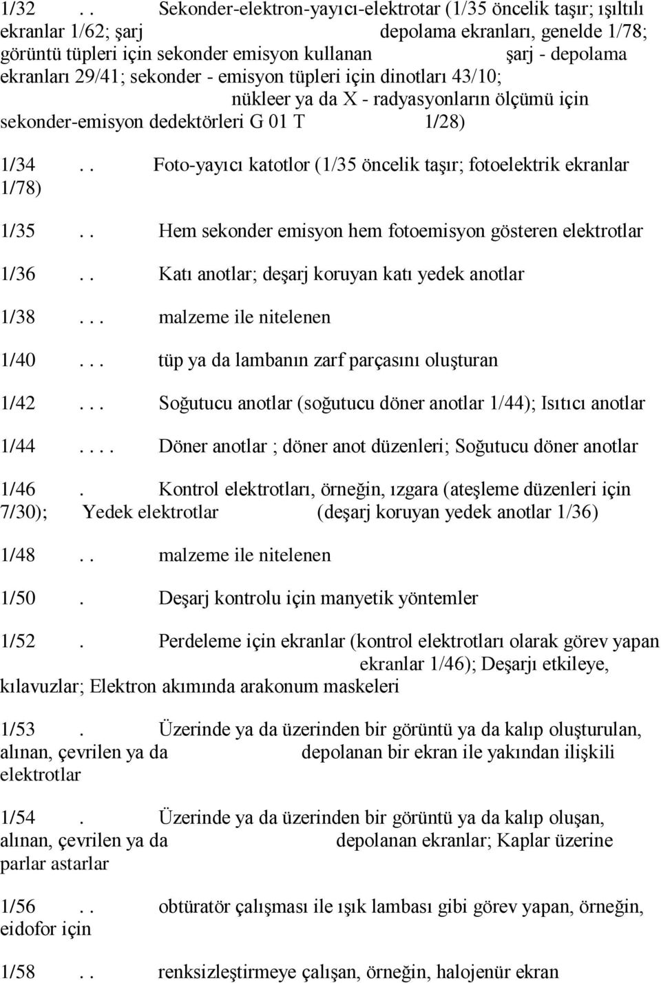 . Foto-yayıcı katotlor (1/35 öncelik taşır; fotoelektrik ekranlar 1/78) 1/35.. Hem sekonder emisyon hem fotoemisyon gösteren elektrotlar 1/36.. Katı anotlar; deşarj koruyan katı yedek anotlar 1/38.