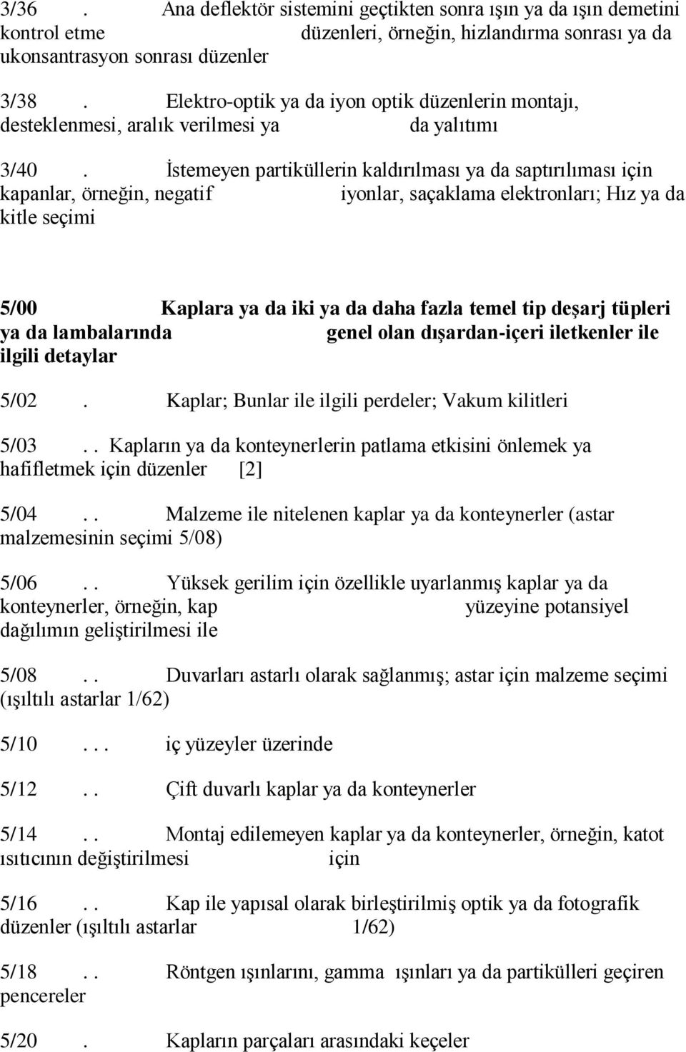 İstemeyen partiküllerin kaldırılması ya da saptırılıması için kapanlar, örneğin, negatif iyonlar, saçaklama elektronları; Hız ya da kitle seçimi 5/00 Kaplara ya da iki ya da daha fazla temel tip