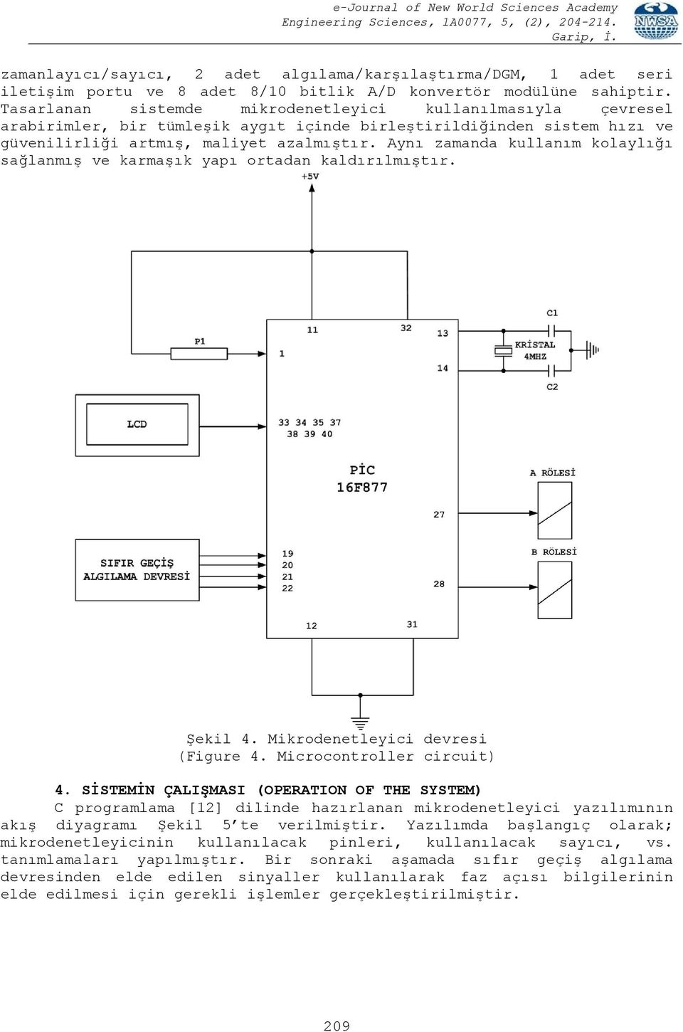 Aynı zamanda kullanım kolaylığı sağlanmış ve karmaşık yapı ortadan kaldırılmıştır. Şekil 4. Mikrodenetleyici devresi (Figure 4. Microcontroller circuit) 4.