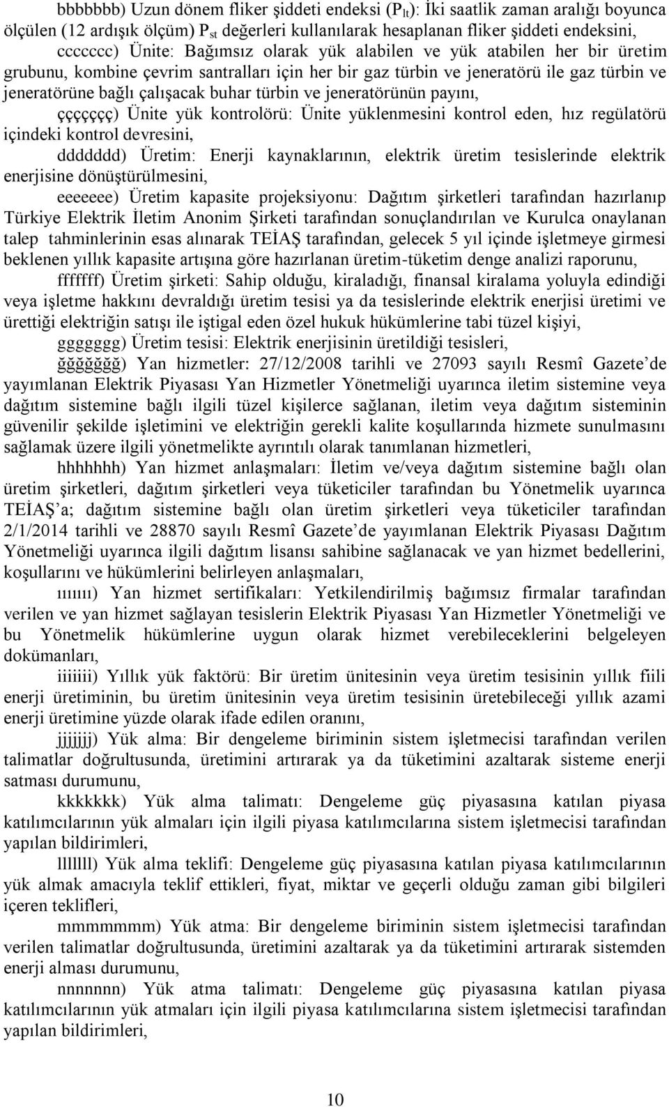 jeneratörünün payını, ççççççç) Ünite yük kontrolörü: Ünite yüklenmesini kontrol eden, hız regülatörü içindeki kontrol devresini, ddddddd) Üretim: Enerji kaynaklarının, elektrik üretim tesislerinde