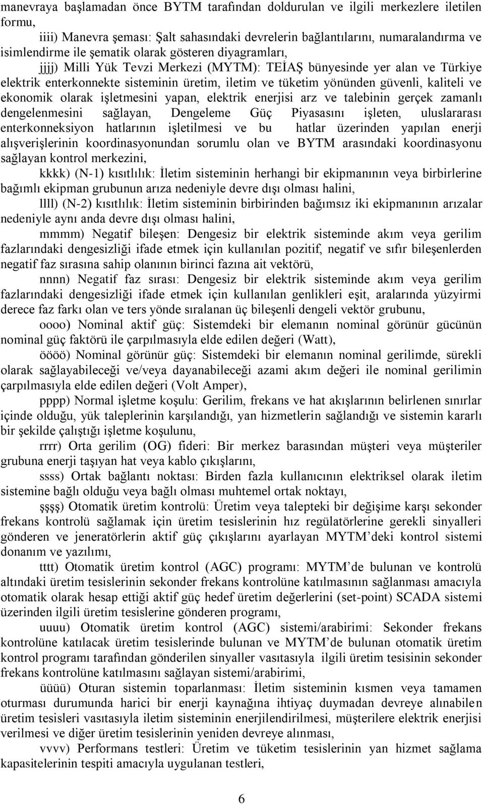 ekonomik olarak işletmesini yapan, elektrik enerjisi arz ve talebinin gerçek zamanlı dengelenmesini sağlayan, Dengeleme Güç Piyasasını işleten, uluslararası enterkonneksiyon hatlarının işletilmesi ve