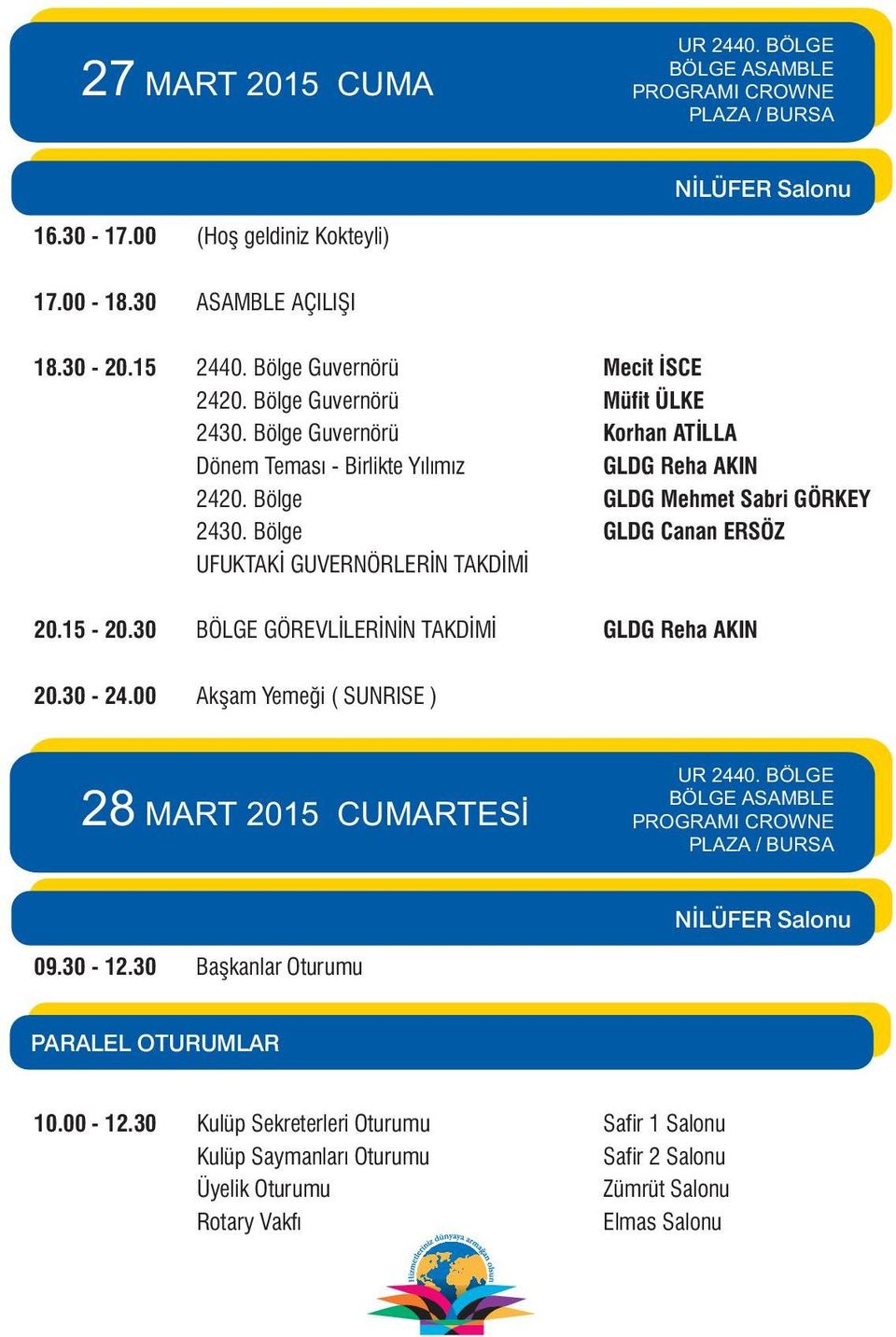 Bölge GLDG Canan ERSÖZ UFUKTAKÝ GUVERNÖRLERÝN TAKDÝMÝ 20.15-20.30 BÖLGE GÖREVLÝLERÝNÝN TAKDÝMÝ GLDG Reha AKIN 20.30-24.