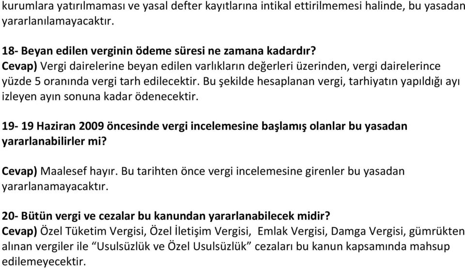 Bu şekilde hesaplanan vergi, tarhiyatın yapıldığı ayı izleyen ayın sonuna kadar ödenecektir. 19 19 Haziran 2009 öncesinde vergi incelemesine başlamış olanlar bu yasadan yararlanabilirler mi?