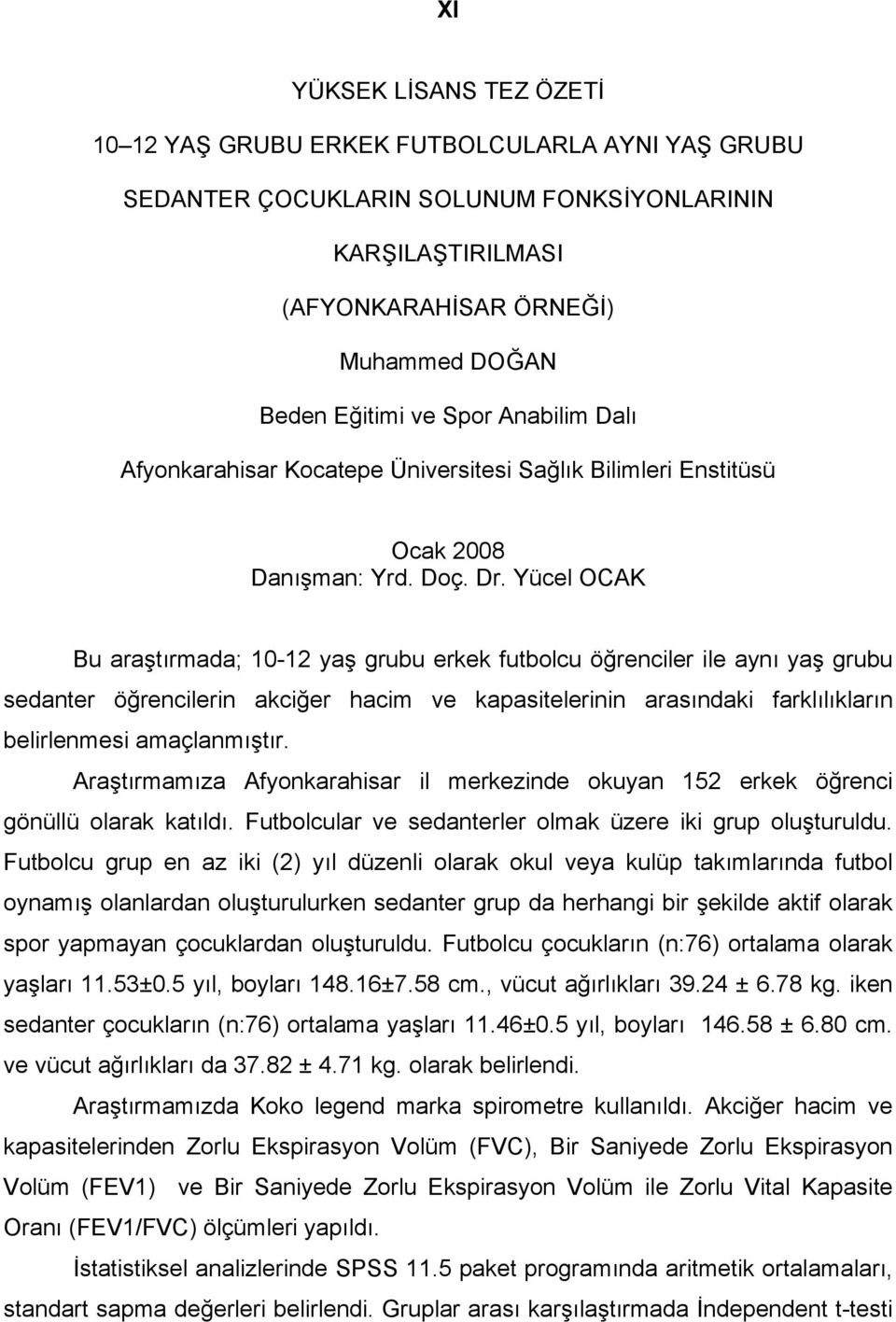 Yücel OCAK Bu araştırmada; 10-12 yaş grubu erkek futbolcu öğrenciler ile aynı yaş grubu sedanter öğrencilerin akciğer hacim ve kapasitelerinin arasındaki farklılıkların belirlenmesi amaçlanmıştır.