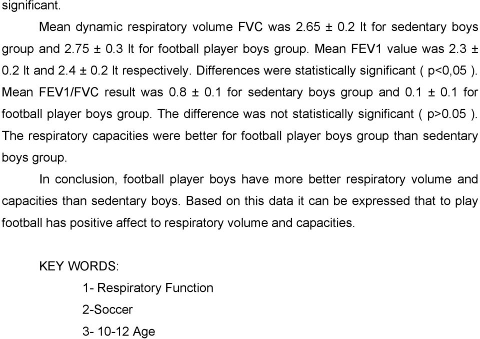 The difference was not statistically significant ( p>0.05 ). The respiratory capacities were better for football player boys group than sedentary boys group.