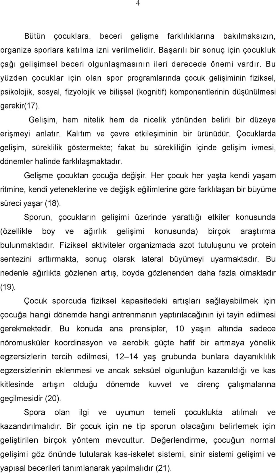 Bu yüzden çocuklar için olan spor programlarında çocuk gelişiminin fiziksel, psikolojik, sosyal, fizyolojik ve bilişsel (kognitif) komponentlerinin düşünülmesi gerekir(17).