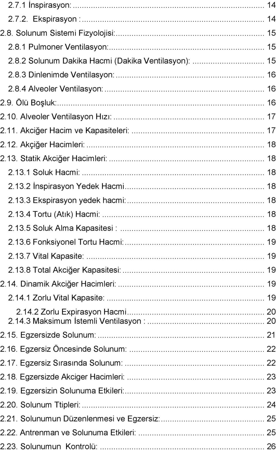 Statik Akciğer Hacimleri:... 18 2.13.1 Soluk Hacmi:... 18 2.13.2 İnspirasyon Yedek Hacmi... 18 2.13.3 Ekspirasyon yedek hacmi:... 18 2.13.4 Tortu (Atık) Hacmi:... 18 2.13.5 Soluk Alma Kapasitesi :.