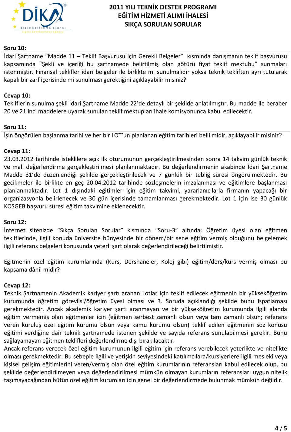 Cevap 10: Tekliflerin sunulma şekli İdari Şartname Madde 22 de detaylı bir şekilde anlatılmıştır.