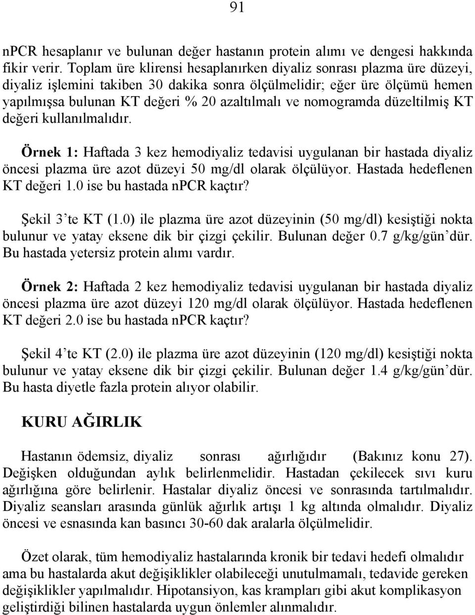 nomogramda düzeltilmiş KT değeri kullanılmalıdır. Örnek 1: Haftada 3 kez hemodiyaliz tedavisi uygulanan bir hastada diyaliz öncesi plazma üre azot düzeyi 50 mg/dl olarak ölçülüyor.