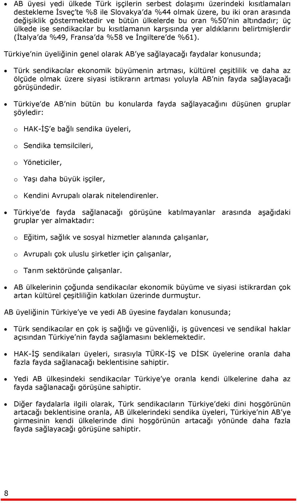 Türkiye nin üyeliğinin genel olarak AB ye sağlayacağı faydalar konusunda; Türk sendikacılar ekonomik büyümenin artması, kültürel çeşitlilik ve daha az ölçüde olmak üzere siyasi istikrarın artması